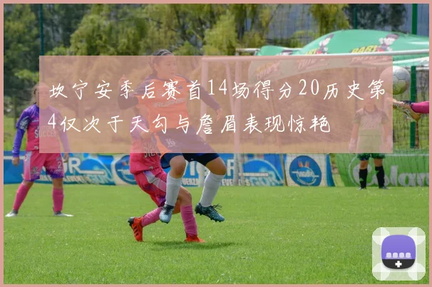坎宁安季后赛首14场得分20历史第4仅次于天勾与詹眉表现惊艳